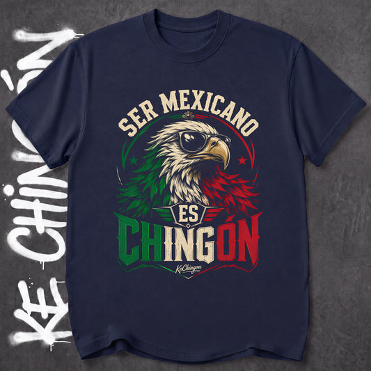 Ser Mexicano Es Chingon - KE CHINGON